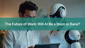 The Future of Work: Will AI Be a Boon or Bane?