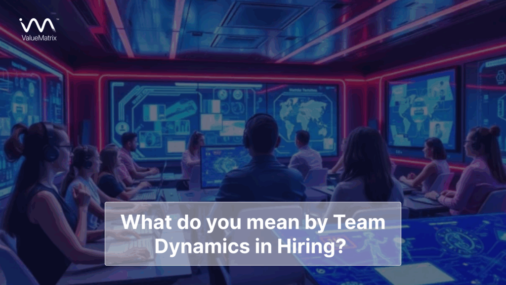What do you mean by Team Dynamics in Hiring